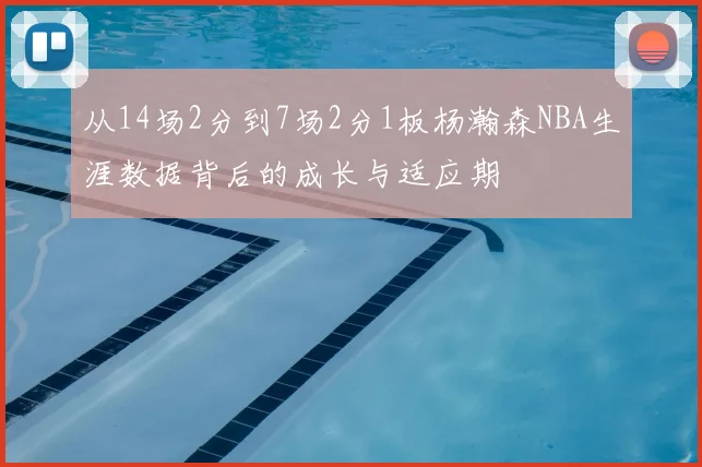 从14场2分到7场2分1板杨瀚森NBA生涯数据背后的成长与适应期
